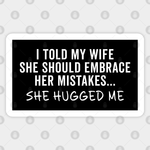 I Told My Wife She Should Embrace Her Mistakes... She Hugged Me Sticker by teecloud